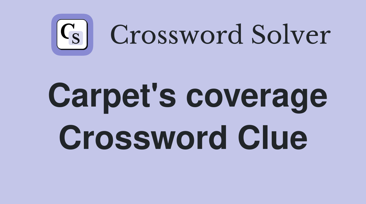 Carpet's coverage Crossword Clue