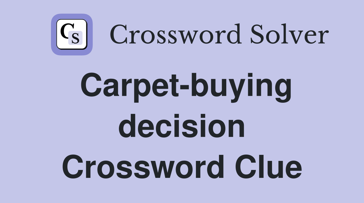 Carpet-buying decision Crossword Clue
