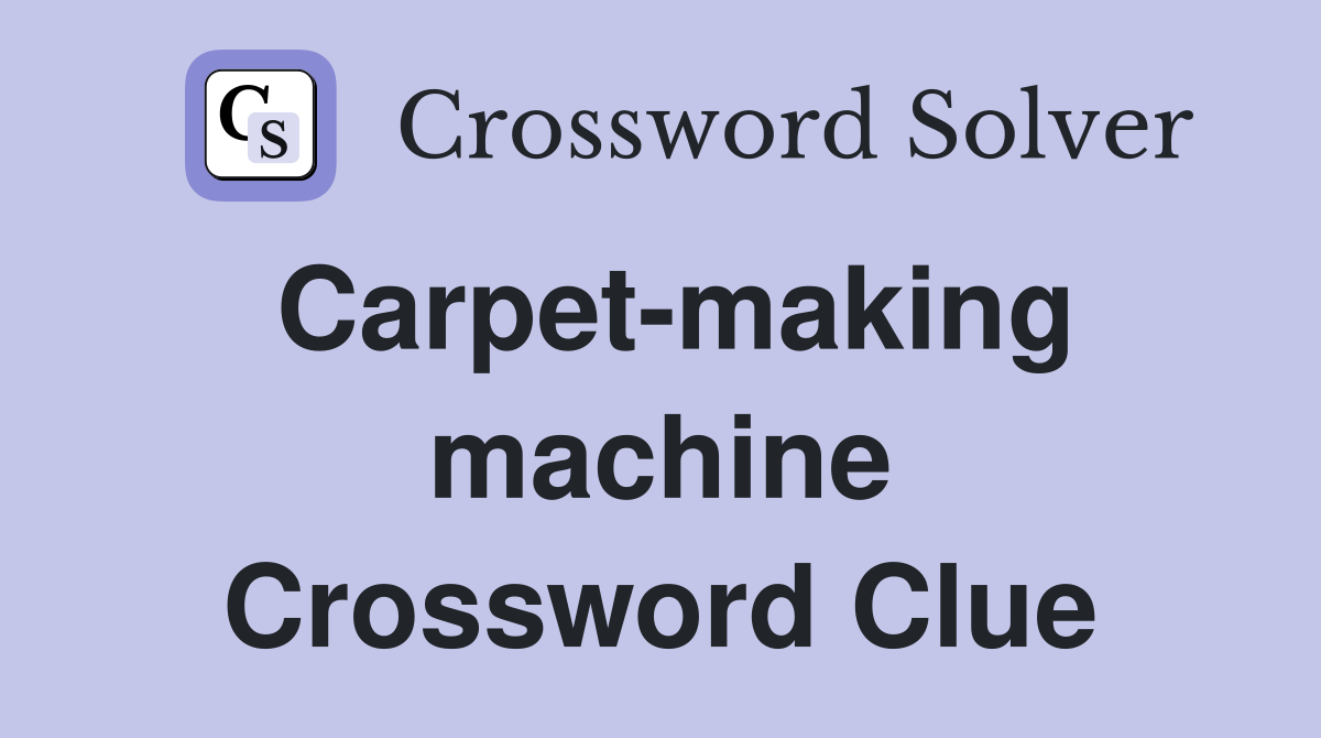 Carpet-making machine Crossword Clue