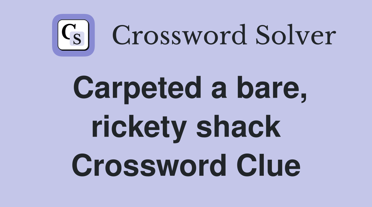 Carpeted a bare, rickety shack Crossword Clue