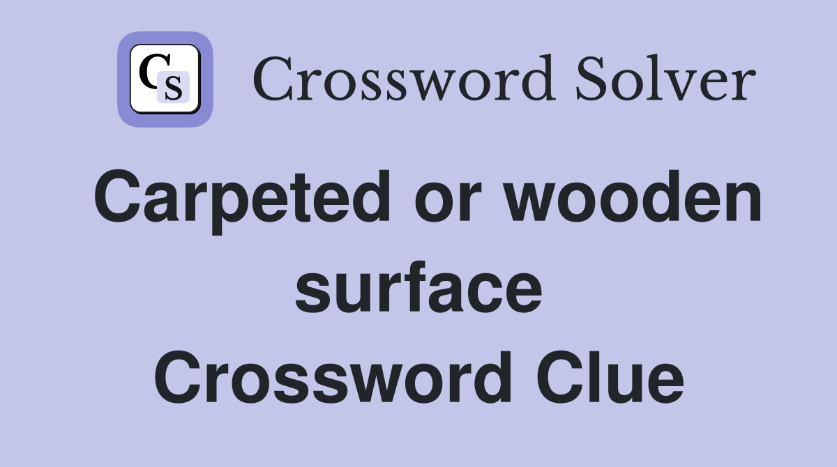 Carpeted or wooden surface Crossword Clue
