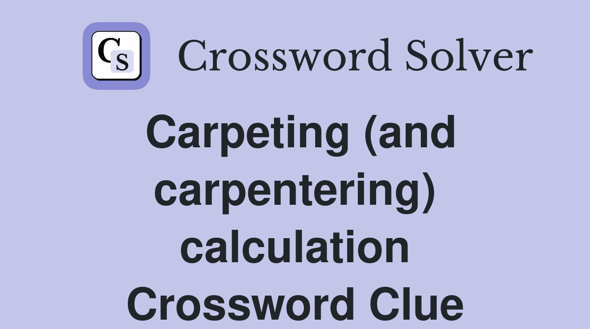 Carpeting (and carpentering) calculation Crossword Clue