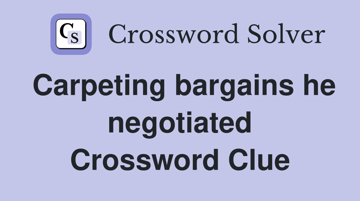 Carpeting bargains he negotiated Crossword Clue