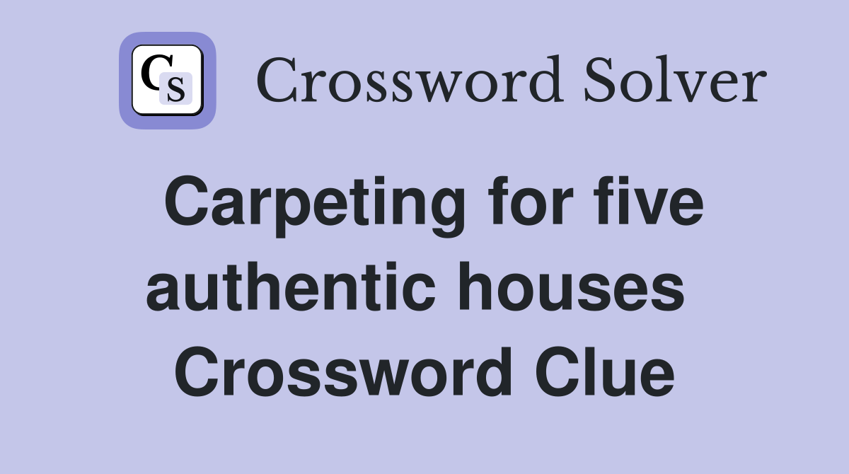 Carpeting for five authentic houses  Crossword Clue