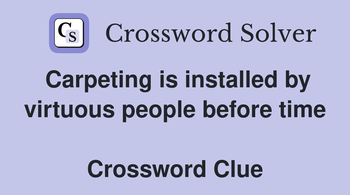 Carpeting is installed by virtuous people before time  Crossword Clue