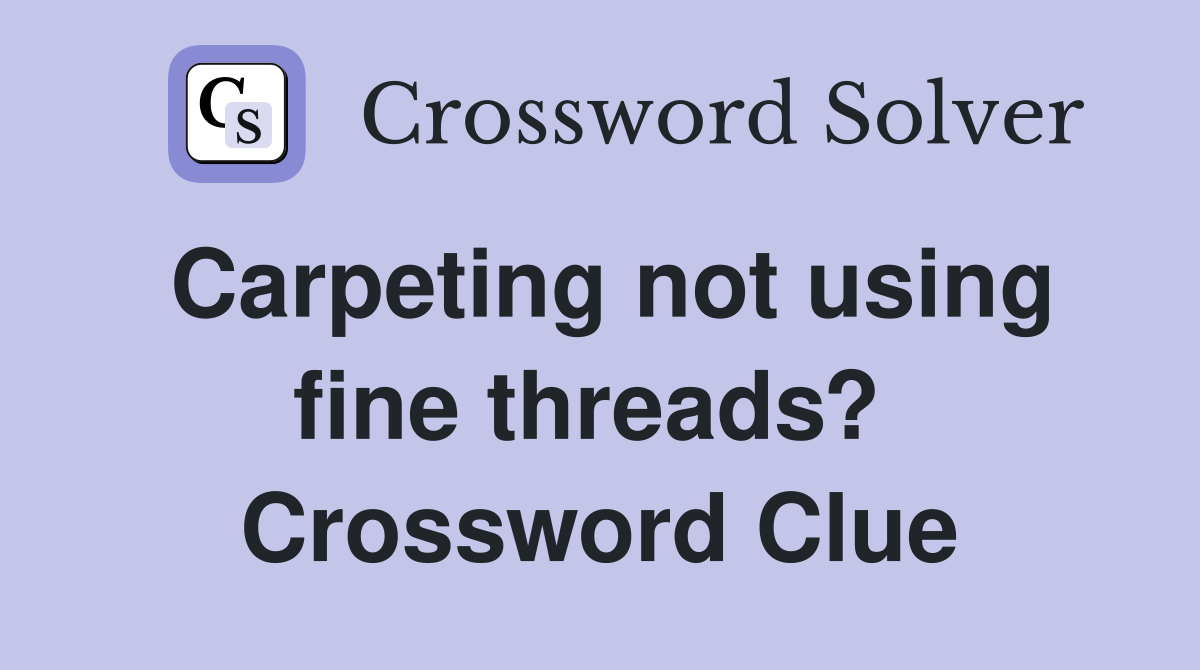 Carpeting not using fine threads?  Crossword Clue