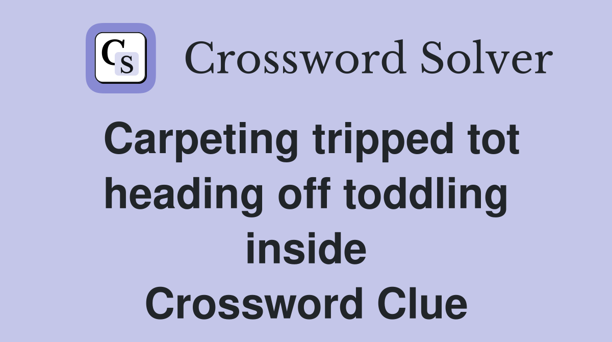 Carpeting tripped tot heading off toddling inside Crossword Clue