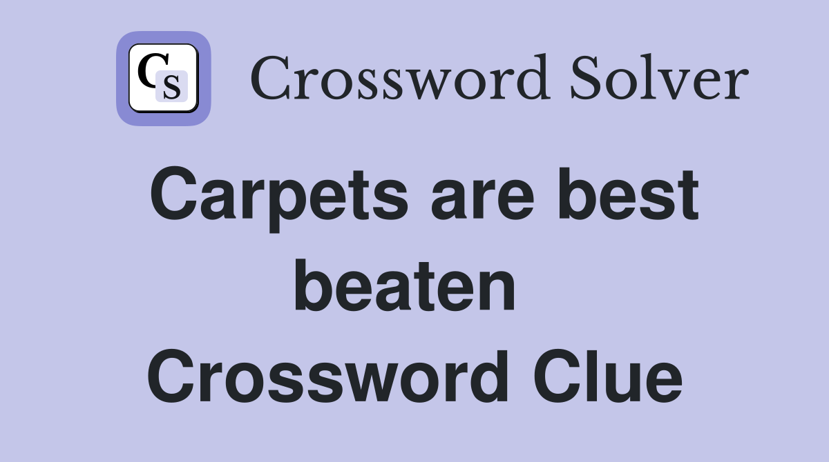 Carpets are best beaten  Crossword Clue