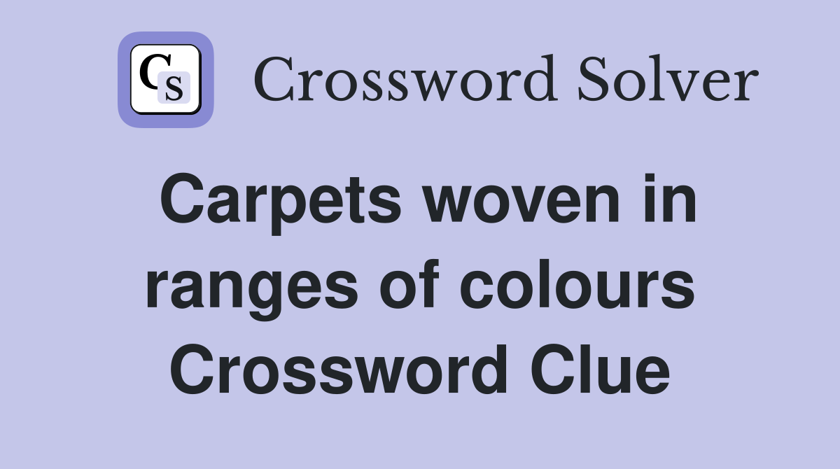 Carpets woven in ranges of colours Crossword Clue