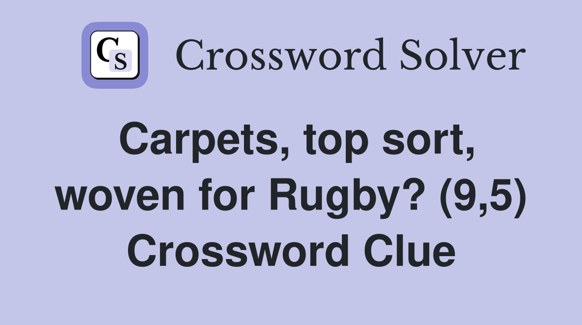 Carpets, top sort, woven for Rugby? (9,5) Crossword Clue
