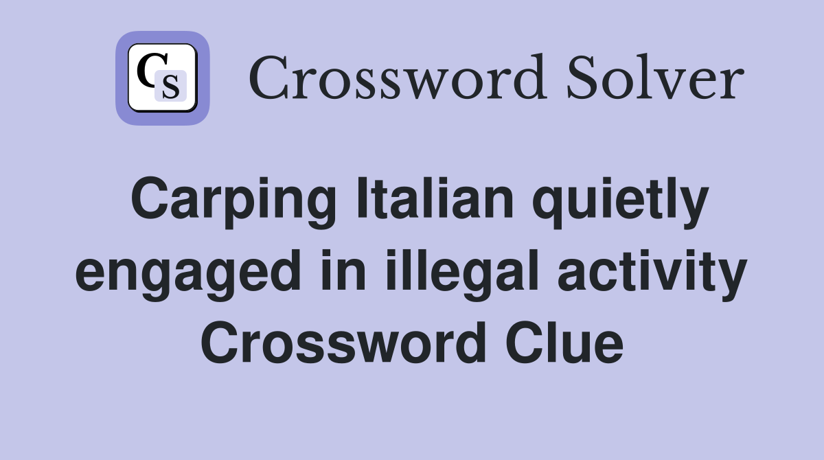 Carping Italian quietly engaged in illegal activity Crossword Clue