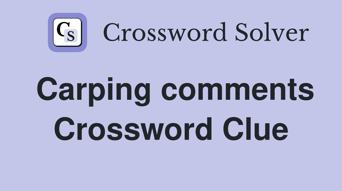 Carping comments Crossword Clue