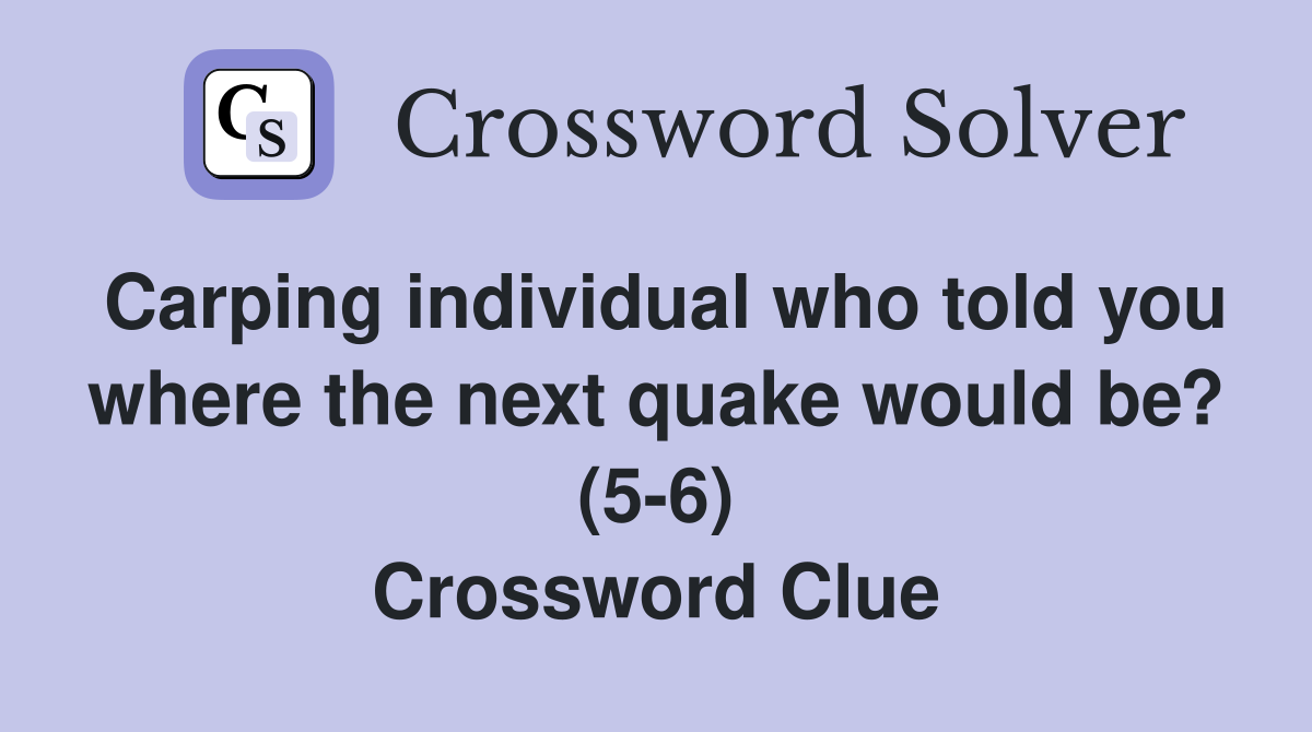 Carping individual who told you where the next quake would be? (5-6) Crossword Clue