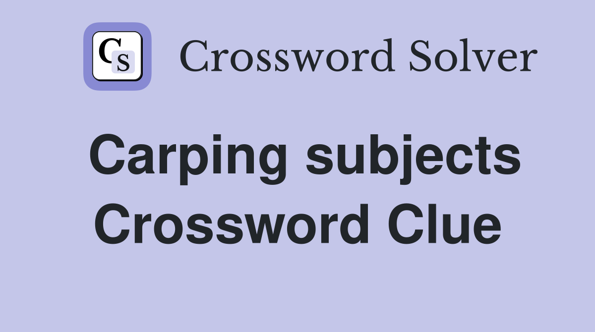 Carping subjects Crossword Clue