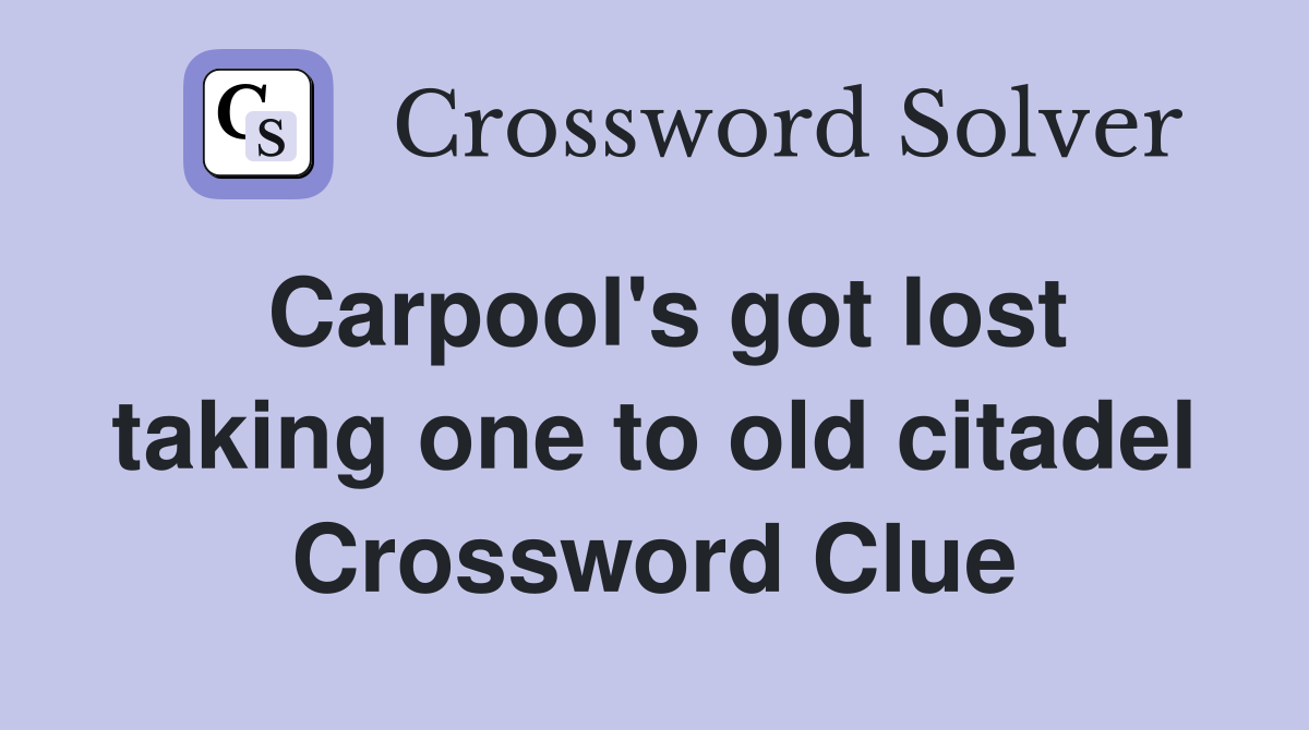 Carpool's got lost taking one to old citadel Crossword Clue