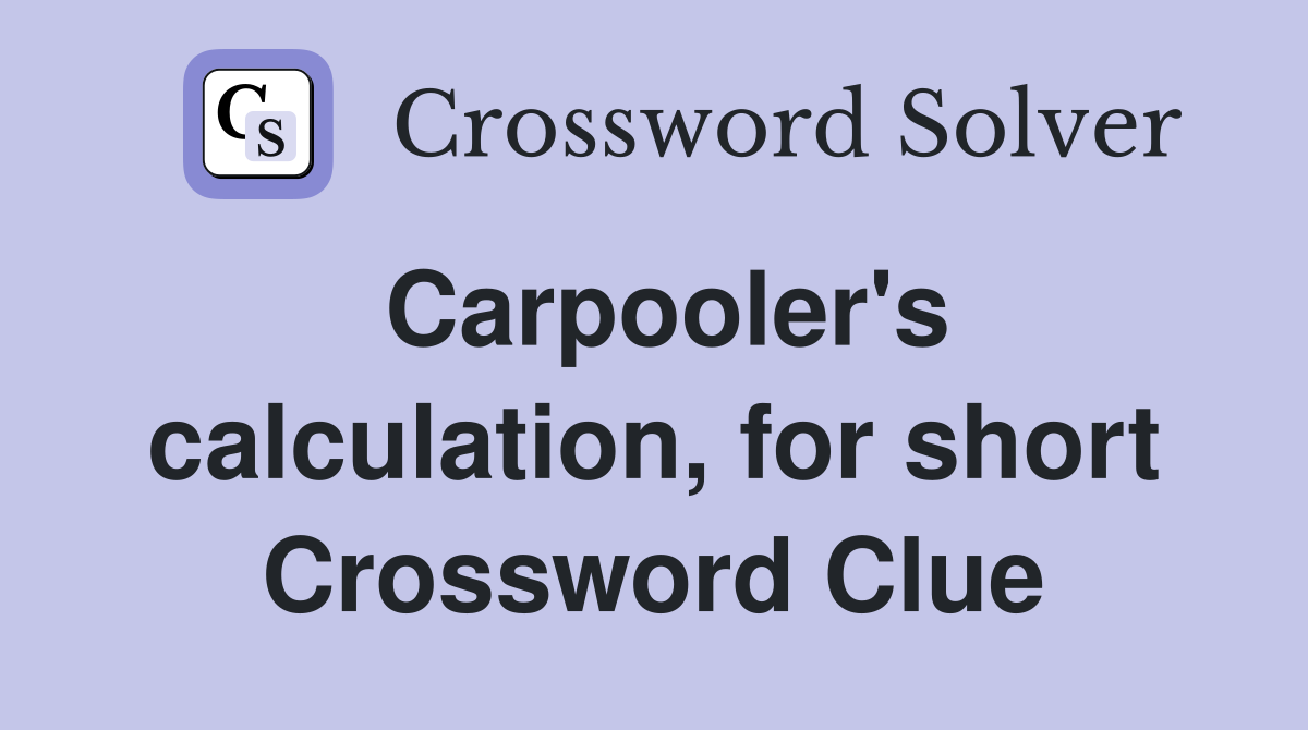 Carpooler's calculation, for short Crossword Clue