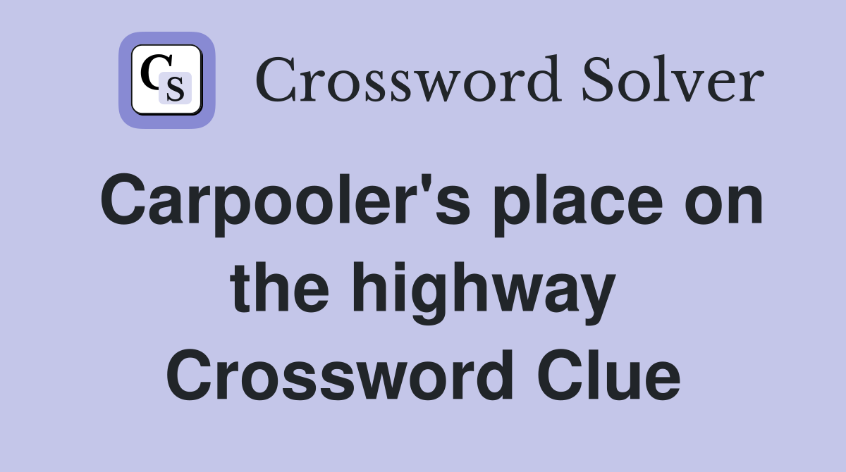 Carpooler's place on the highway Crossword Clue