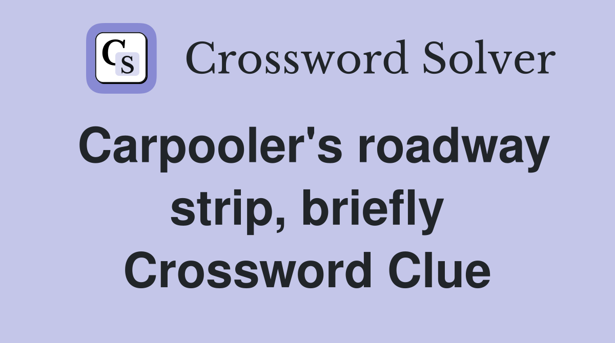 Carpooler's roadway strip, briefly Crossword Clue