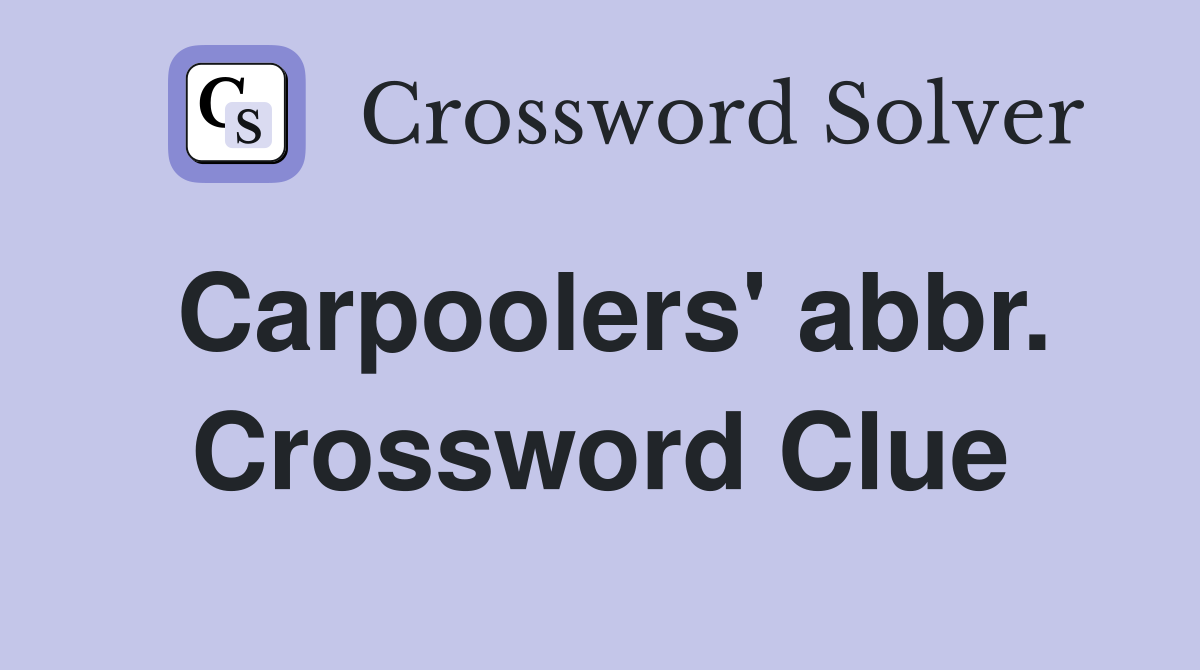 Carpoolers' abbr. Crossword Clue