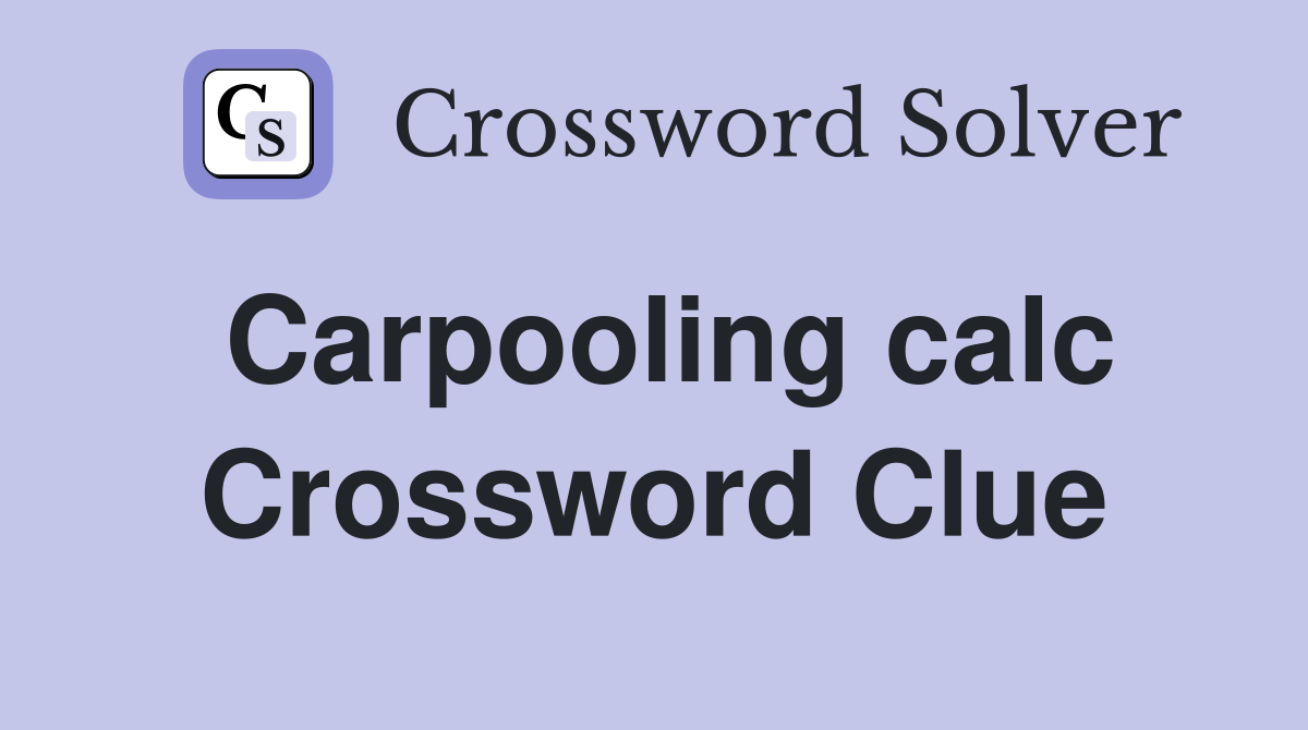 Carpooling calc Crossword Clue