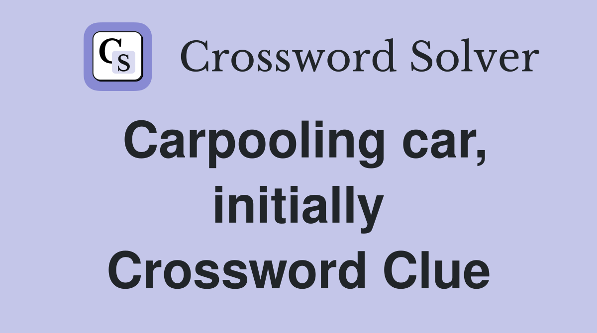 Carpooling car, initially Crossword Clue