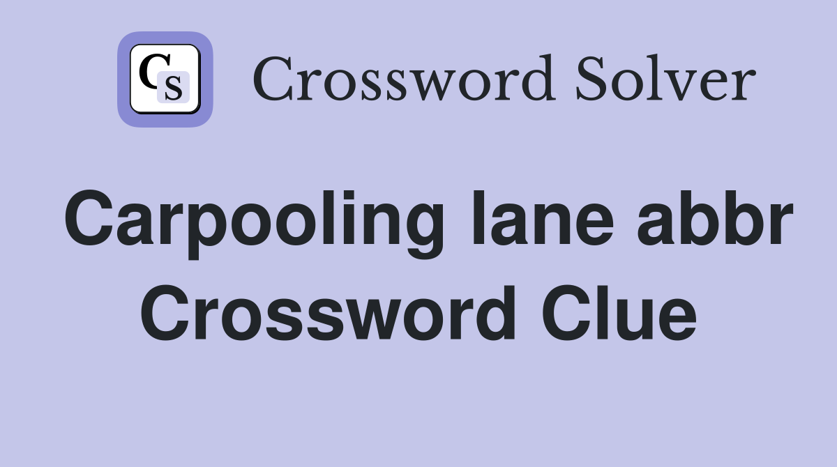 Carpooling lane abbr Crossword Clue