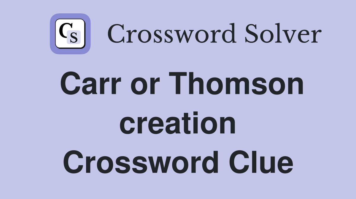 Carr or Thomson creation Crossword Clue