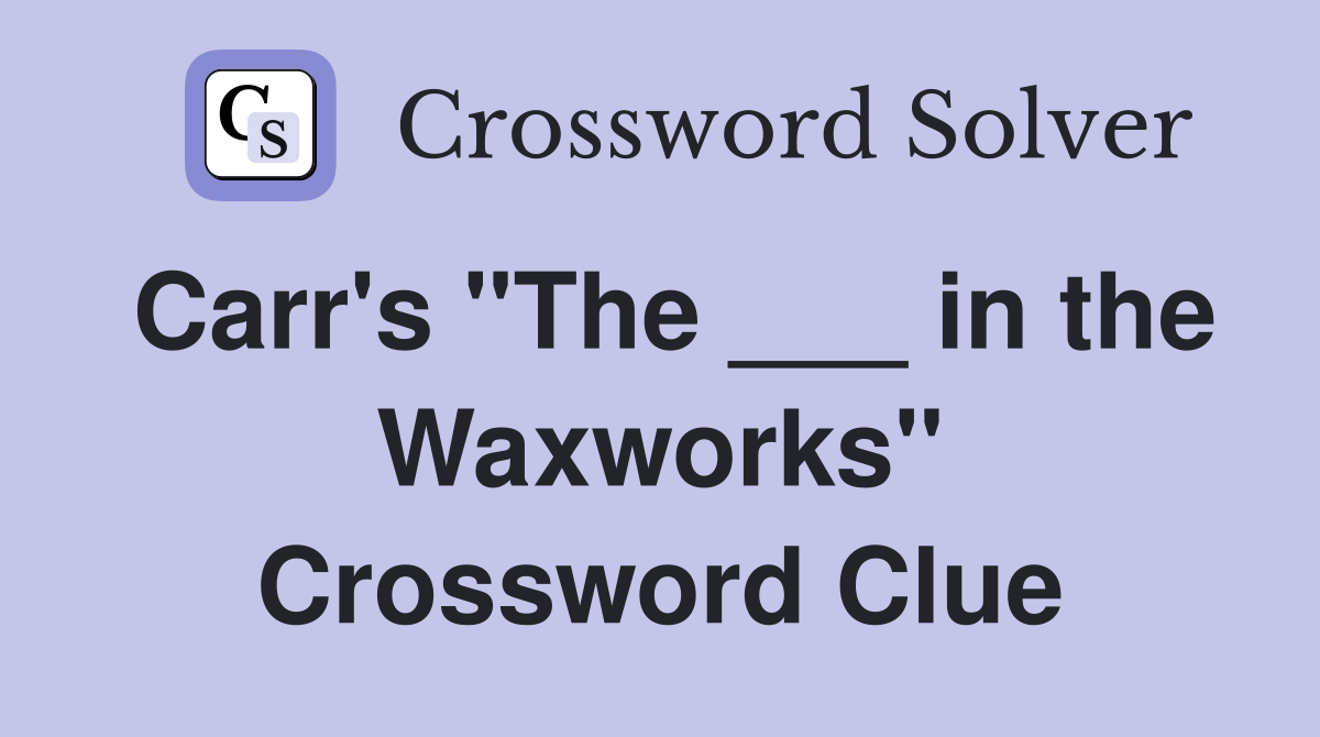 Carr's "The ___ in the Waxworks" Crossword Clue
