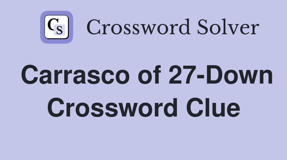 Carrasco of 27-Down Crossword Clue