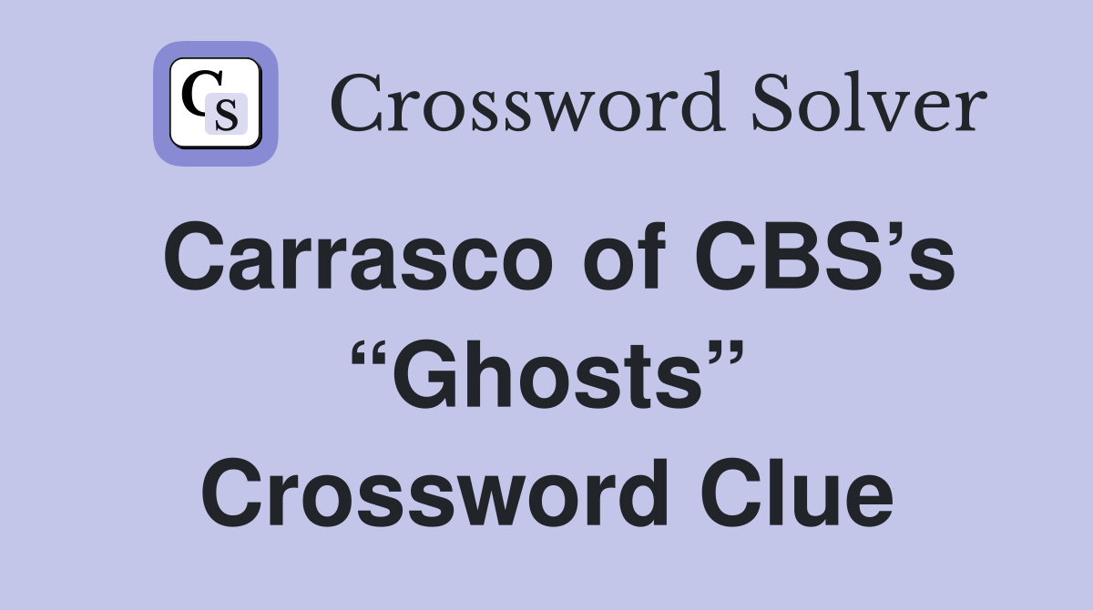 Carrasco of CBS’s “Ghosts” Crossword Clue