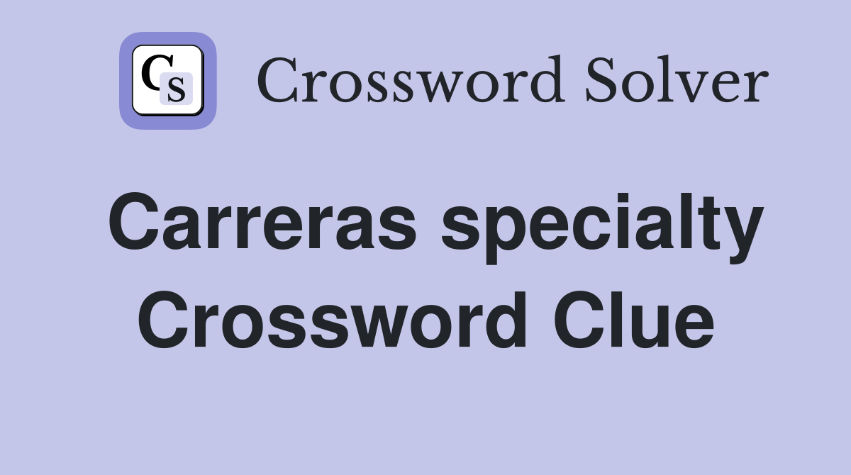 Carreras specialty Crossword Clue