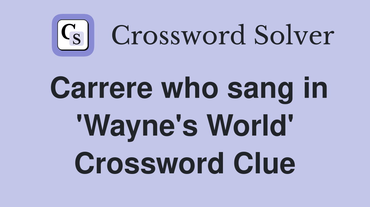 Carrere who sang in 'Wayne's World' Crossword Clue