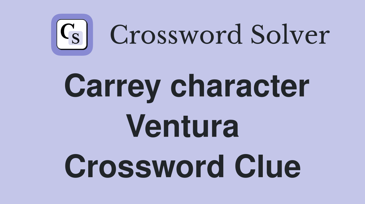 Carrey character Ventura Crossword Clue