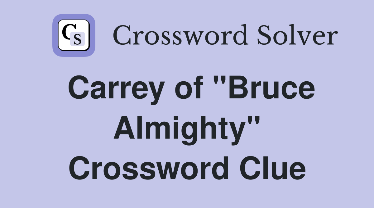 Carrey of "Bruce Almighty" Crossword Clue