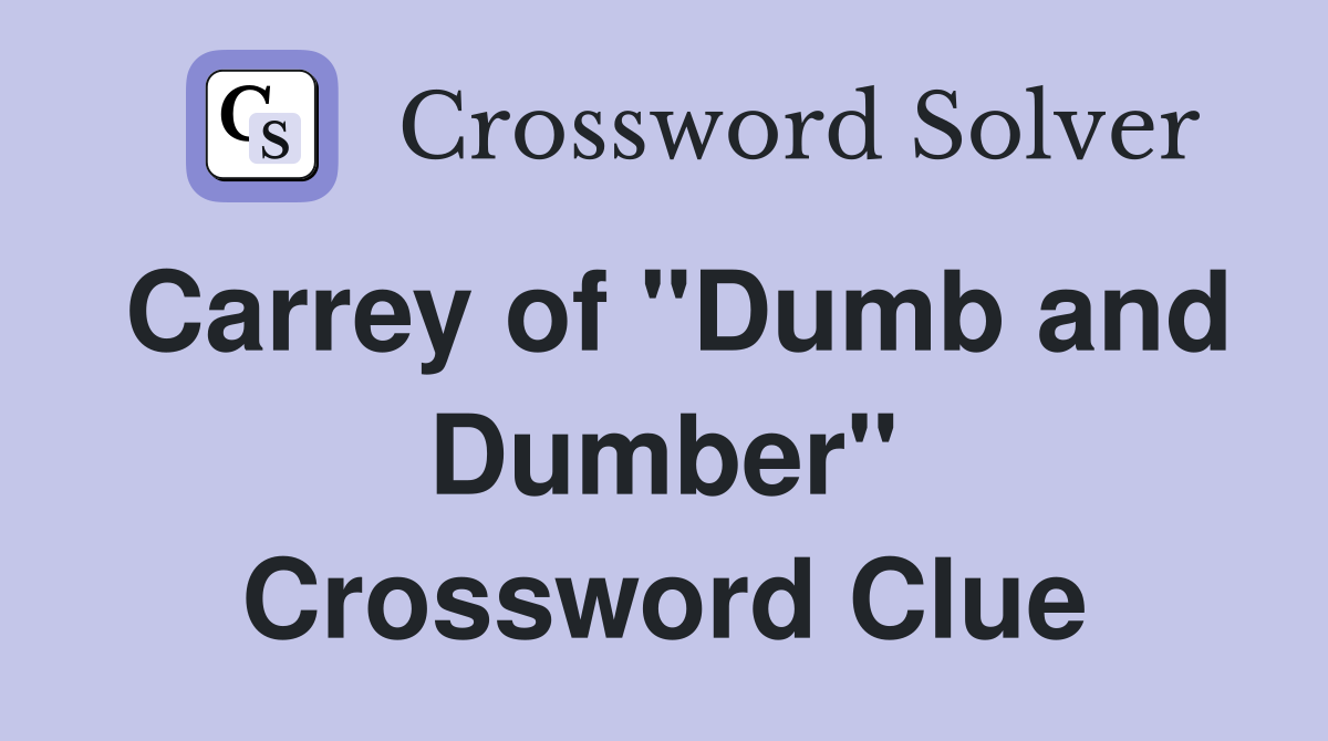 Carrey of "Dumb and Dumber" Crossword Clue