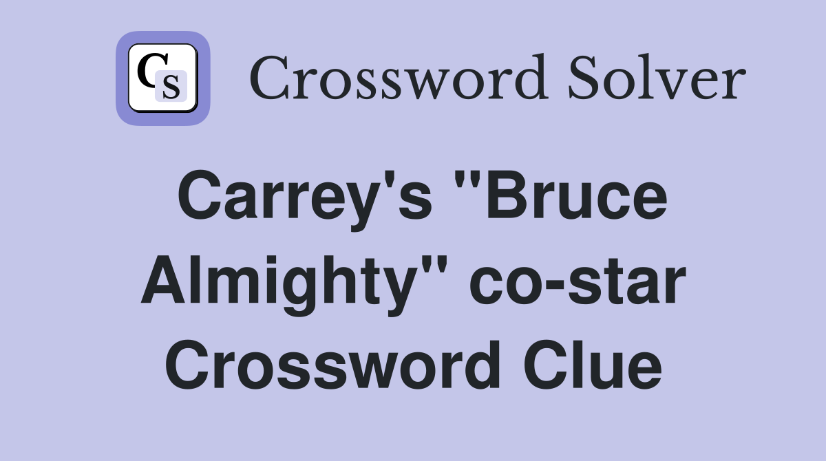 Carrey's "Bruce Almighty" co-star Crossword Clue