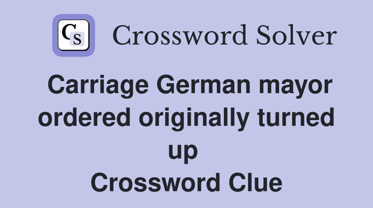 Carriage German mayor ordered originally turned up  Crossword Clue