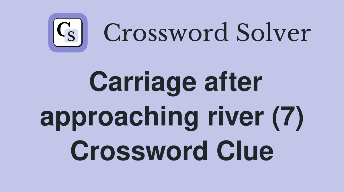 Carriage after approaching river (7) Crossword Clue