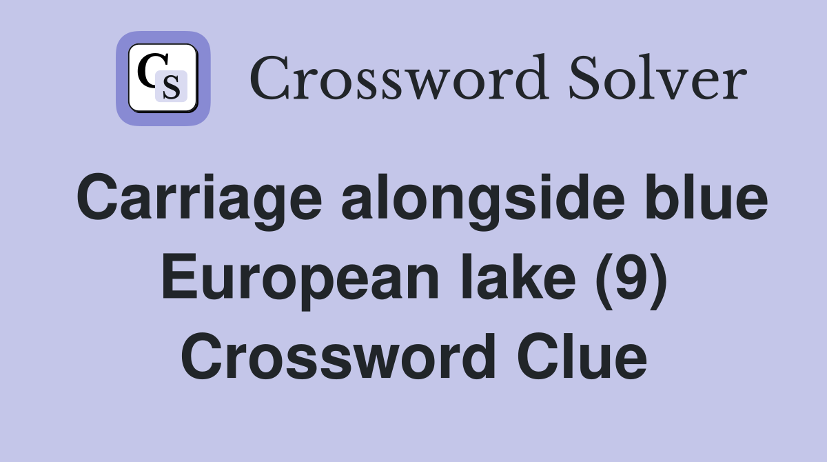 Carriage alongside blue European lake (9) Crossword Clue