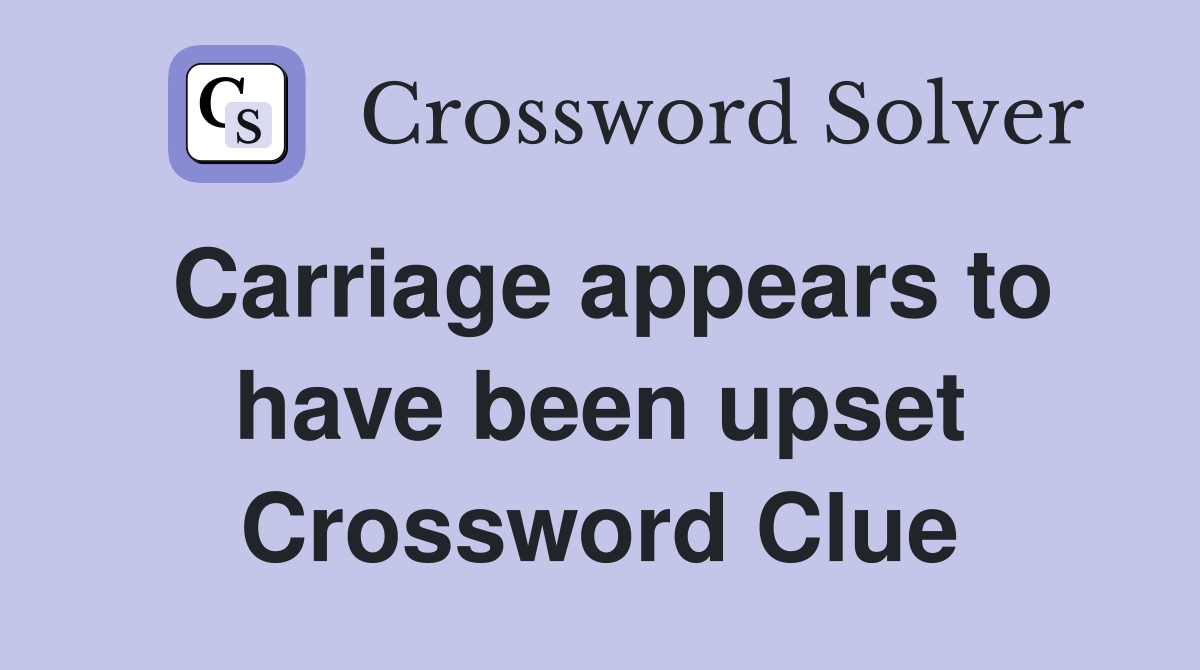 Carriage appears to have been upset Crossword Clue