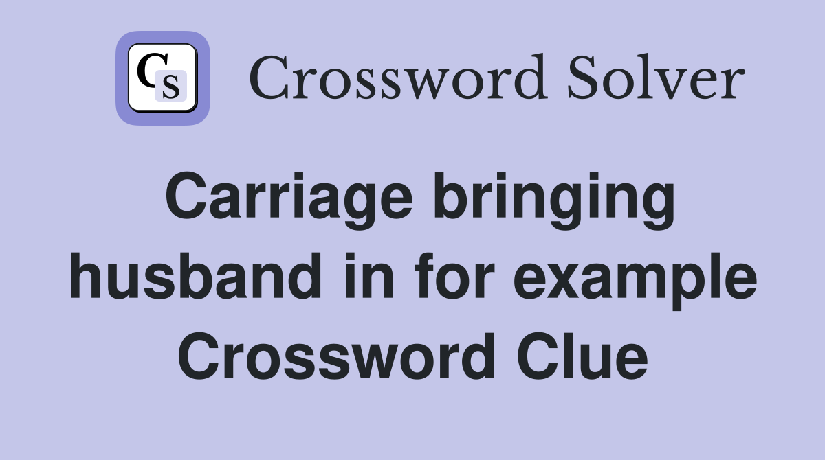 Carriage bringing husband in for example Crossword Clue