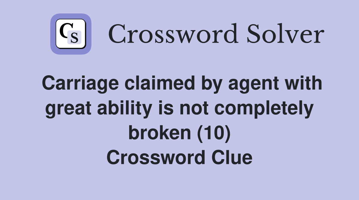 Carriage claimed by agent with great ability is not completely broken (10) Crossword Clue
