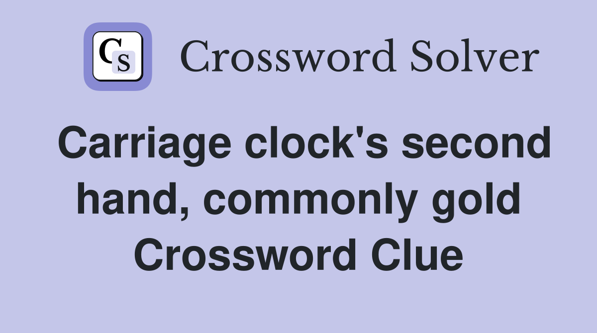 Carriage clock's second hand, commonly gold Crossword Clue