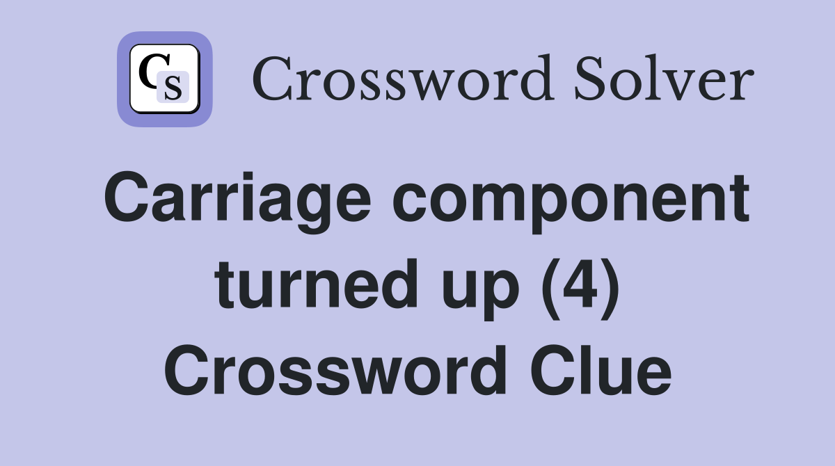 Carriage component turned up (4) Crossword Clue