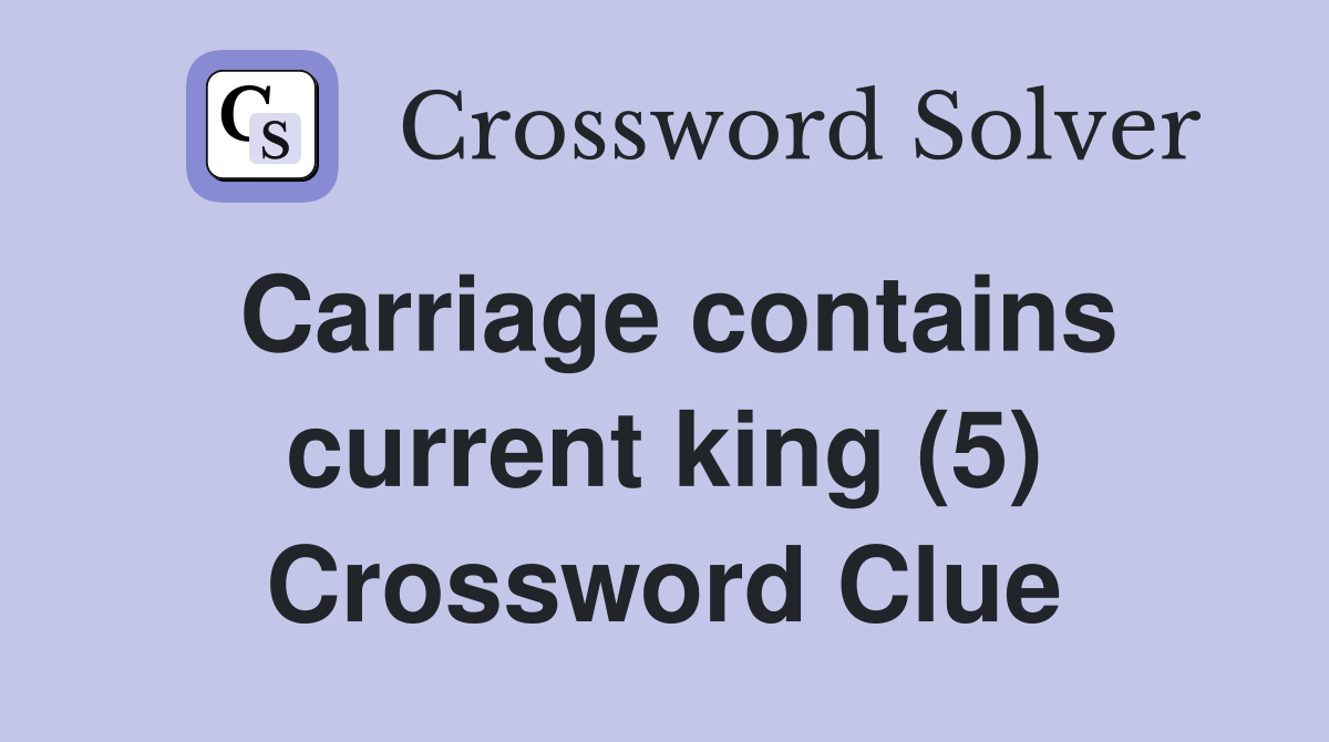 Carriage contains current king (5) Crossword Clue