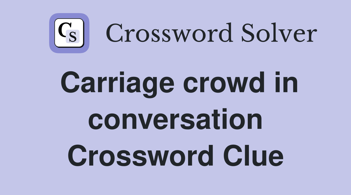Carriage crowd in conversation Crossword Clue