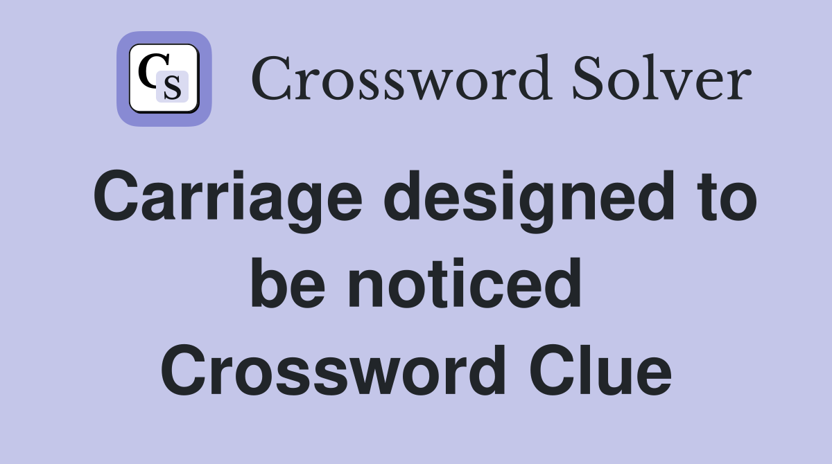Carriage designed to be noticed Crossword Clue