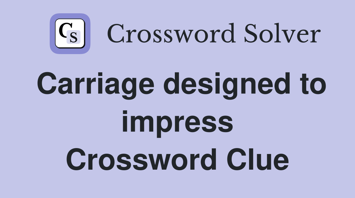 Carriage designed to impress Crossword Clue