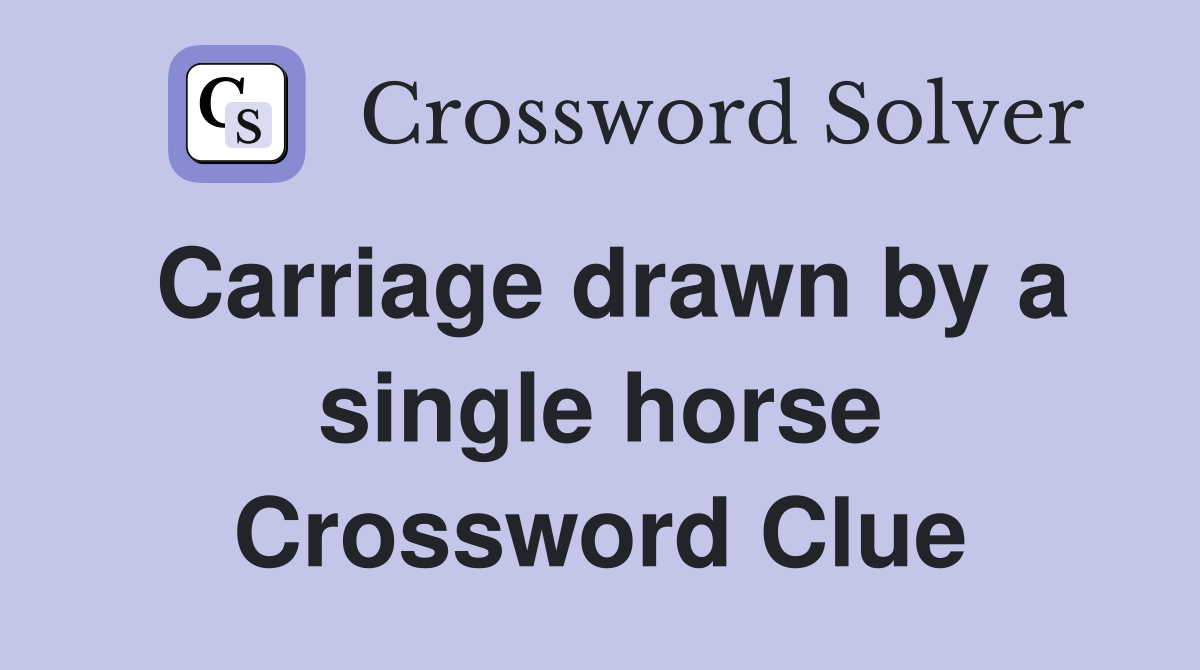 Carriage drawn by a single horse Crossword Clue