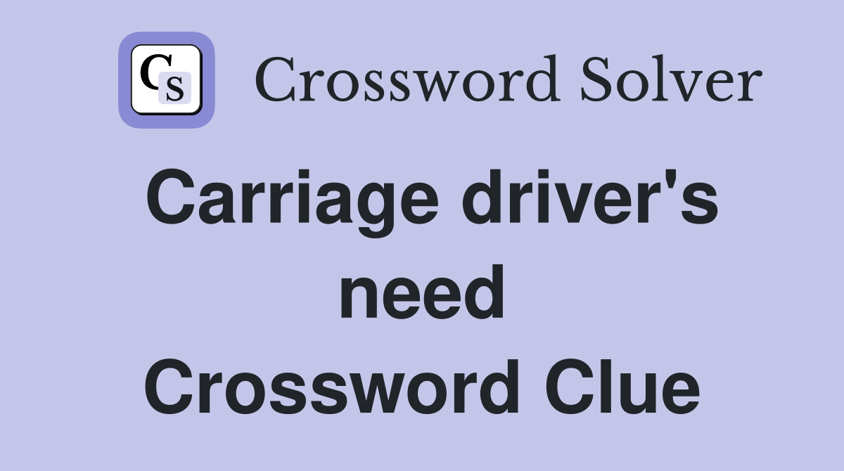 Carriage driver's need Crossword Clue
